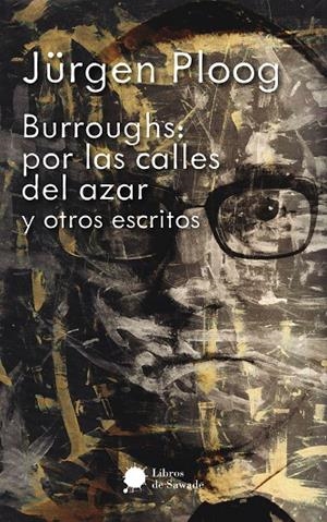 BURROUGHS: POR LAS CALLES DEL AZAR Y OTROS ESCRITOS | 9786077727972 | PLOOG, JÜRGEN