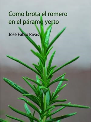 COMO BROTA EL ROMERO EN EL PÁRAMO YERTO | 9788492821211 | RIVAS GUERRERO, JOSE FABIO