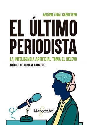 ÚLTIMO PERIODISTA, EL. LA INTELIGENCIA ARTIFICIAL TOMA EL RELEVO | 9788426737434 | VIDAL CARRETERO, ANTONI