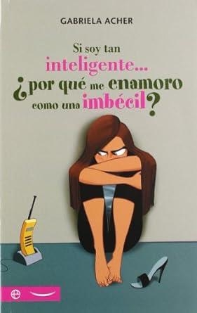 SI SOY TAN INTELIGENTE--¿POR QUÉ ME ENAMORO COMO UNA IMBÉCIL? | 9788499707594 | ACHER, GABRIELA