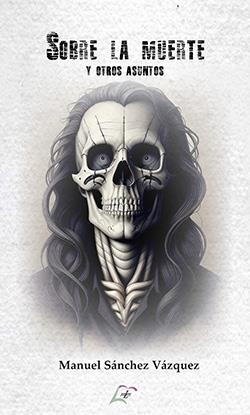 SOBRE LA MUERTE Y OTROS ASUNTOS | 9788412784657 | SÁNCHEZ VÁZQUEZ, MANUEL