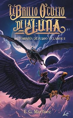 COMPAÑIA DE FUEGO Y CLAMOR 02, LA. EL BRILLO OCULTO DE LA LUNA | 9788412784633 | MARTÍNEZ, E. G.