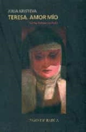 TERESA, AMOR MIO. SANTA TERESA DE AVILA | 9780991276240 | KRISTEVA, JULIA