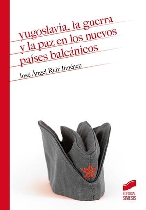YUGOSLAVIA, LA GUERRA Y LA PAZ EN LOS NUEVOS PAÍSES BALCÁNICOS | 9788413572420 | RUIZ JIMENEZ, JOSE ANGEL