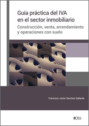 GUÍA PRÁCTICA DEL IVA EN EL SECTOR INMOBILIARIO | 9788499548517 | SÁNCHEZ GALLARDO, FRANCISCO JAVIER