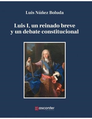 LUIS I UN REINADO BREVE Y UN DEBATE CONSTITUCIONAL | 9788409568789 | NUÑEZ BOLUDA, LUIS