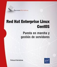 RED HAT ENTERPRISE LINUX CENTOS. PUESTA EN MARCHA Y GESTION DE SERVIDORES | 9782409043833 | BARTOLONE, THIBAULT