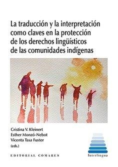 TRADUCCIÓN Y LA INTERPRETACIÓN COMO CLAVES EN LA PROTECCIÓN DE LOS DERECHOS LINGÜÍSTICOS DE LAS COMUNIDADES INDÍGENAS, LA | 9788413697062 | KLEINERT, CRISTINA / MONZO-NEBOT, ESTHER