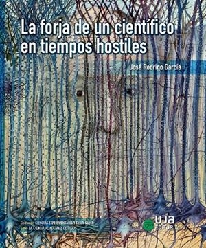 FORJA DE UN CIENTÍFICO EN TIEMPOS HOSTILES, LA | 9788491595632 | RODRIGO GARCÍA, JOSÉ