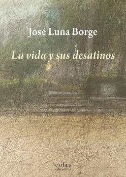 VIDA Y SUS DESATINOS, LA | 9788410057067 | LUNA BORGE, JOSÉ