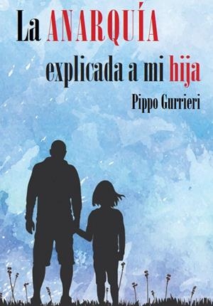 ANARQUÍA EXPLICADA A MI HIJA, LA | 9788416553747 | GURRIERI, PIPPO
