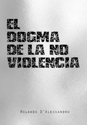 DOGMA DE LA NO-VIOLENCIA, EL | 9788416553211 | D'ALESSANDRO, ROLANDO