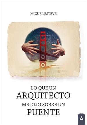 LO QUE UN ARQUITECTO ME DIJO SOBRE UN PUENTE | 9788410155459 | ESTEVE, MIGUEL