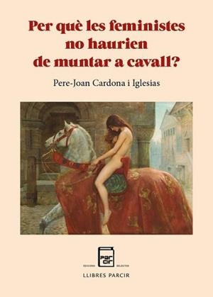 PER QUÈ LES FEMINISTES NO HAURIEN DE MUNTAR A CAVALL? | 9788410087088 | CARDONA IGLESIAS, PERE-JOAN