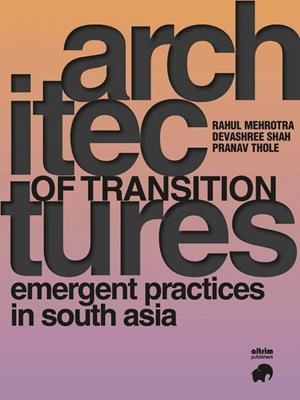 ARCHITECTURES OF TRANSITION, EMERGENT PRACTICES IN SOUTH ASIA | 9788412622232 | MEHROTRA, RAHUL / SHAH, DEVASHREE / THOLE, PRANAV
