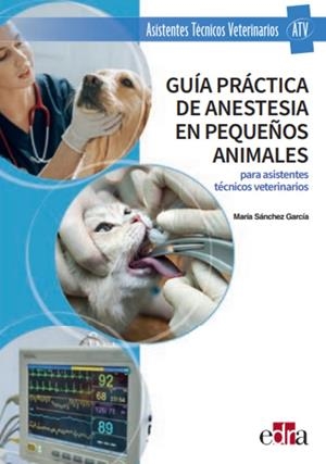 GUÍA PRÁCTICA DE ANESTESIA EN PEQUEÑOS ANIMALES PARA ASISTENTES TÉCNICOS VETERINAROS | 9788418498305 | SÁNCHEZ GARCÍA, MARÍA