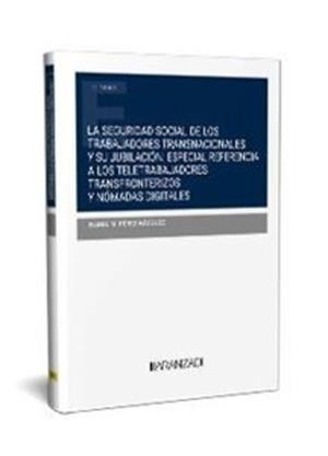 SEGURIDAD SOCIAL DE LOS TRABAJADORES TRANSNACIONALES Y SU JUBILACIÓN, ESPECDIAL REFERENCIA A LOS TELETRABAJADORES TRANSFRONTERIZOS Y NÓMADAS DIGITALES | 9788411628082 | PEREZ, ISABEL M.