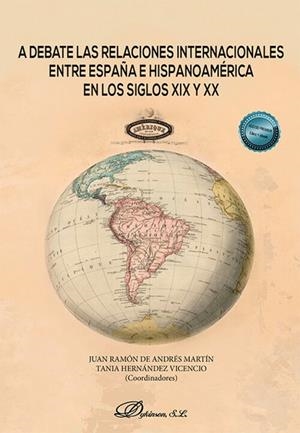 A DEBATE LAS RELACIONES INTERNACIONALES ENTRE ESPAÑA E HISPANOAMÉRICA EN LOS SIGLOS XIX Y XX | 9788411708807 | ANDRÉS MARTÍN, JUAN RAMÓN DE / HERNÁNDEZ VICENCIO, TANIA