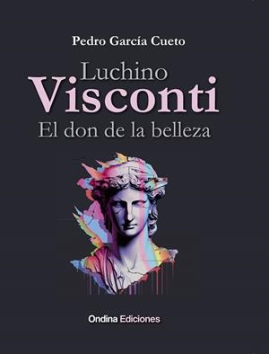 LUCHINO VISCONTI, EL DON DE LA BELLEZA | 9788412797145 | GARCÍA CUETO, PEDRO