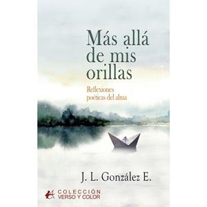 MÁS ALLÁ DE MIS ORILLAS : REFLEXIONES POETICAS DEL ALMA | 9788410082922 | GONZALEZ E., J. L.