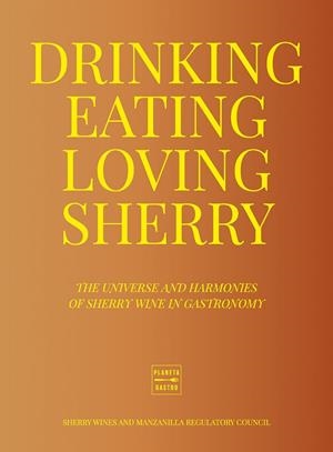DRINKING, EATING, LOVING SHERRY | 9788408284956 | CONSEJO REGULADOR DE LOS VINOS DE JEREZ Y MANZANILLA