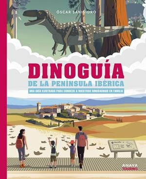 DINOGUÍA DE LA PENÍNSULA IBÉRICA. UNA GUÍA ILUSTRADA PARA CONOCER A NUESTROS DINOSAURIOS EN FAMILIA | 9788491586739 | SANISIDRO MORANT, ÓSCAR