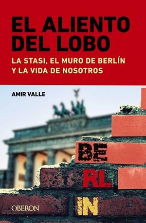 ALIENTO DEL LOBO, EL. LA STASI, EL MURO DE BERLÍN Y LA VIDA DE NOSOTROS | 9788441549043 | VALLE, AMIR