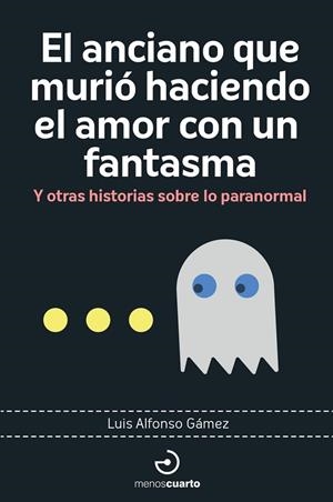 ANCIANO QUE MURIÓ HACIENDO EL AMOR CON UN FANTASMA, EL | 9788419964113 | GAMEZ, LUIS ALFONSO