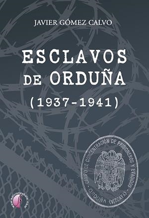 ESCLAVOS DE ORDUÑA (1937-1941) | 9788419227591 | GÓMEZ CALVO, JAVIER