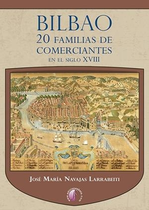BILBAO. 20 FAMILIAS DE COMERCIANTES EN EL SIGLO XVIII | 9788419227584 | NAVAJAS LARRABEITI, JOSÉ MARÍA