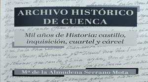 ARCHIVO HISTORICO DE CUENCA MIL AÑOS DE HISTORIA: CASTILLO, INQUISICIÓN, CUARTEL Y CÁRCEL | 9788488833334 | SERRANO MOTA, ALMUDENA