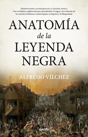 ANATOMÍA DE LA LEYENDA NEGRA | 9788419979179 | VILCHEZ, ALFREDO