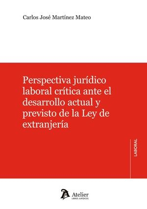 PERSPECTIVA JURÍDICO LABORAL CRÍTICA ANTE EL DESARROLLO ACTUAL Y PREVISTO DE LA LEY DE EXTRANJERÍA | 9788410174238 | MARTÍNEZ MATEO, CARLOS JOSÉ