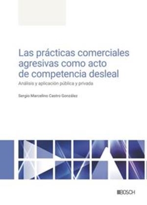 PRACTICAS COMERCIALES AGRESIVAS COMO ACTO DE COMPETENCIA DESLEAL, las | 9788490907474 | CASTRO GONZÁLEZ, SERGIO MARCELINO