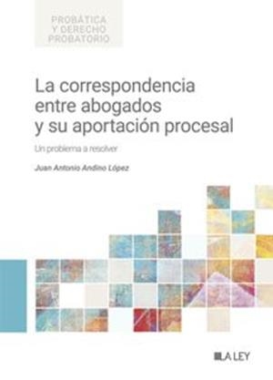 CORRESPONDENCIA ENTRE ABOGADOS Y SU APORTACIÓN PROCESAL, LA | 9788419905338 | ANDINO LOPEZ, JUAN ANTONIO
