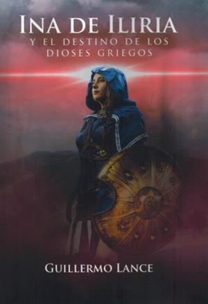 INA DE ILIRIA Y EL DESTINO DE LOS DIOSES GRIEGOS | 9788412716900 | LANCE, GUILLERMO