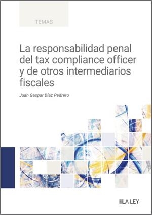 RESPONSABILIDAD PENAL DEL TAX COMPLIANCE OFFICER Y DE OTROS INTERMEDIARIOS FISCALES, LA | 9788419905413 | DÍAZ PEDRERO, JUAN GASPAR