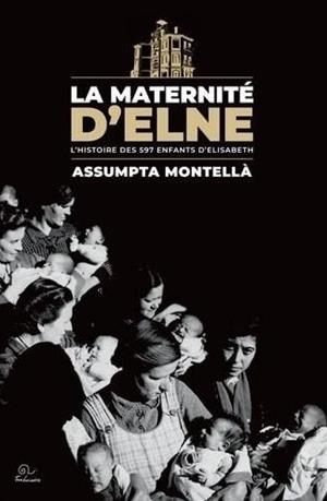 MATERNITÉ D'ELNE, LA. L'HISTOIRE DES 597 ENFANTS D'ELISABETH | 9782897432492 | MONTELLÀ, ASSUMPTE