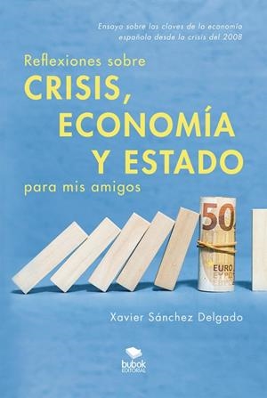REFLEXIONES SOBRE CRISIS, ECONOMÍA Y ESTADO PARA MIS AMIGOS | 9788468558363 | SÁNCHEZ DELGADO, XAVIER