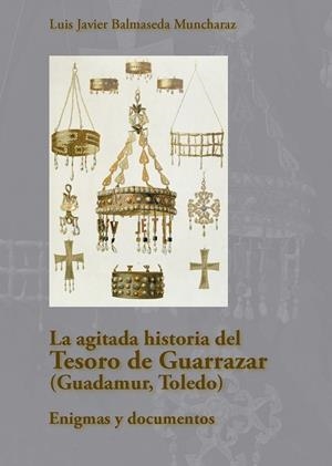 AGITADA HISTORIA DEL TESORO DE GUARRAZAR (GUADAMUR, TOLEDO), LA | 9788419726049 | BALMASEDA MUNCHARAZ, LUIS JAVIER