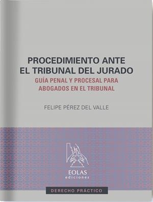 PROCEDIMIENTO ANTE EL TRIBUNAL DEL JURADO. GUÍA PENAL Y PROCESAL PARA ABOGADOS EN EL TRIBUNAL | 9788410057340 | PEREZ DEL VALLE, FELIPE