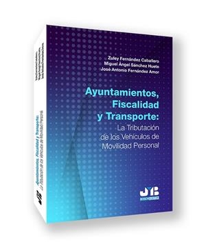 AYUNTAMIENTOS, FISCALIDAD Y TRANSPORTE : LA TRIBUTACIÓN DE LOS VEHICULOS DE MOVILIDAD PERSONAL | 9788410044449 | FERNÁNDEZ CABALLERO, ZULEY/SÁNCHEZ HUETE, MIGUEL ÁNGEL/FERNÁNDEZ AMOR, JOSÉ ANTONIO