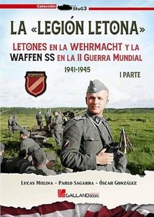 LEGIÓN LETONA, LA. LETONES EN LA WEHRMACHT Y LA WAFFEN SS EN LA II GUERRA MUNDIAL. 1941-1945. I PARTE | 9788419469489 | MOLINA, LUCAS / SAGARRA, PABLO / GONZÁLEZ, ÓSCAR