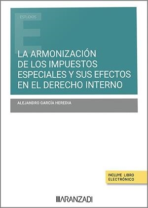 ARMONIZACIÓN DE LOS IMPUESTOS ESPECIALES Y SUS EFECTOS EN EL DERECHO INTERNO, LA | 9788411626613 | GARCIA HEREDIA, ALEJANDRO