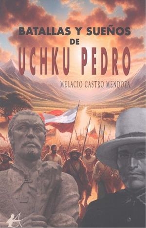 BATALLAS Y SUEÑOS DE UCHKU PEDRO | 9788410253346 | CASTRO MENDOZA, MELACIO