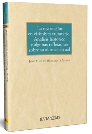 REVOCACIÓN EN EL ÁMBITO TRIBUTARIO, LA : ANALISIS HISTORICO Y ALGUNAS REFLEXIONES SOBRE SU ALCANCE ACTUAL | 9788411628778 | HERRERO DE EGAÑA, JUAN MANUEL