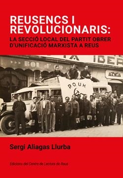 REUSENCS I REVOLUCIONARIS : LA SECCIÓ LOCAL DEL PARTIT OBRER D'UNIFICACIÓ MARXISTA A REUS | 9788412825879 | ALIAGAS LLURBA, SERGI