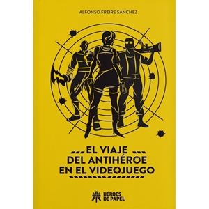 VIAJE DEL ANTIHEROE EN EL VIDEOJUEGO, EL | 9788419084729 | FREIRE SANCHEZ, ALFONSO