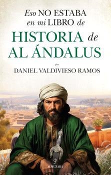 ESO NO ESTABA EN MI LIBRO DE HISTORIA DEL AL ÁNDALUS | 9788410521858 | VALDIVIESO RAMOS, DANIEL
