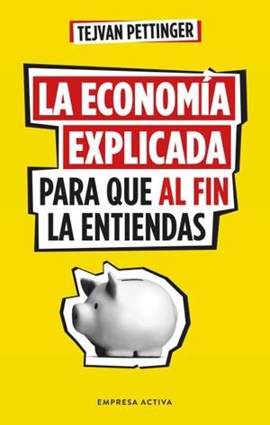 ECONOMÍA EXPLICADA PARA QUE AL FIN LA ENTIENDAS, LA | 9788416997930 | PETTINGER, TEJVAN